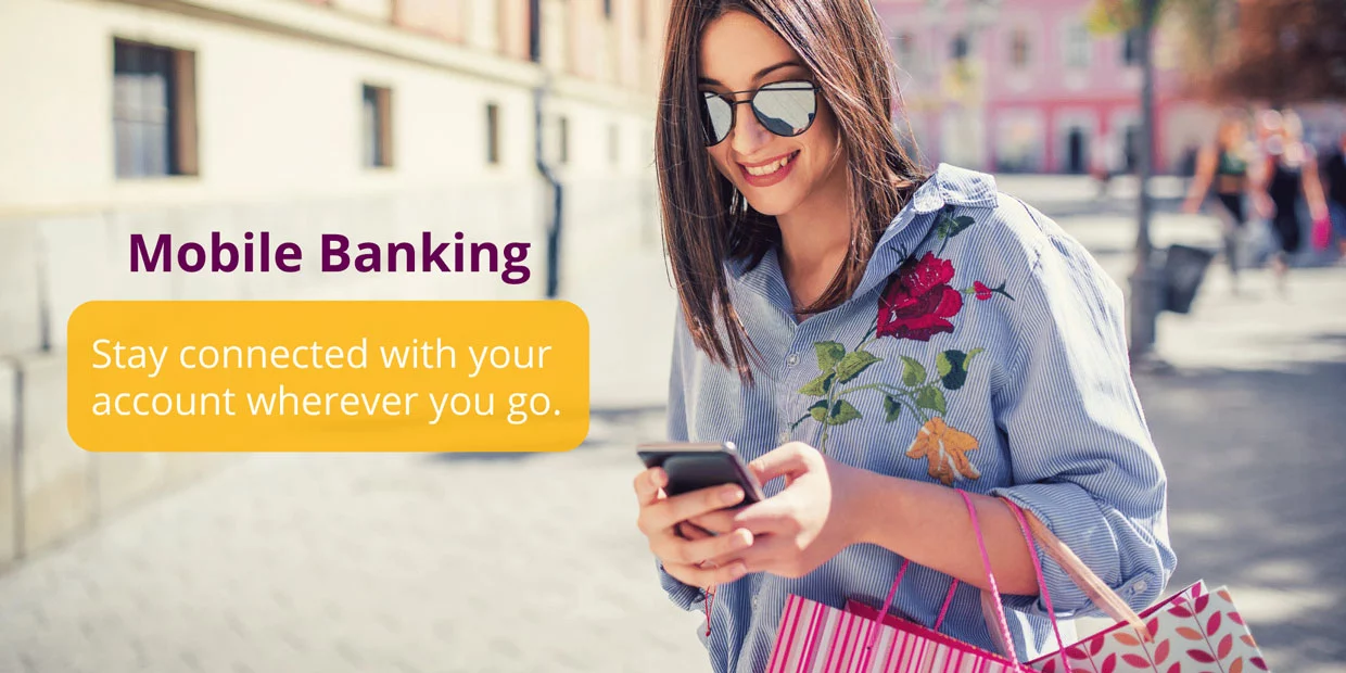 Mobile Banking - Stay connected with your account wherever you go.