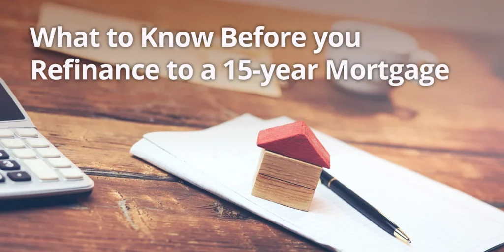 What to Know Before you Refinance to a 15-year Mortgage