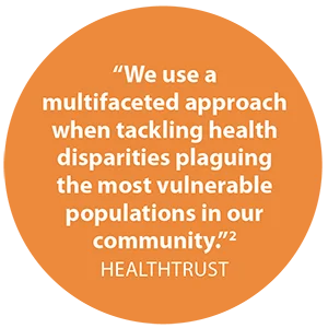 We use a multifaceted approach when tackling health disparities plaguing the most vulnerable populations in our community