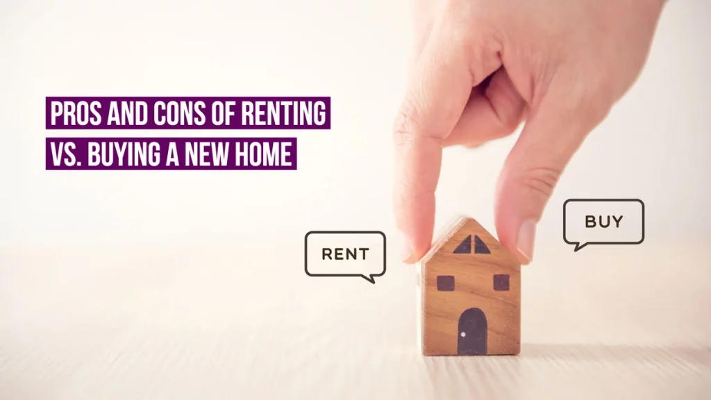Pros and cons of renting vs. owning a new home