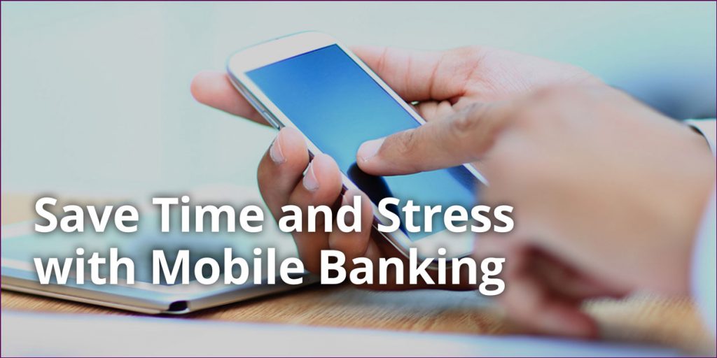 Save time and stress with mobile banking