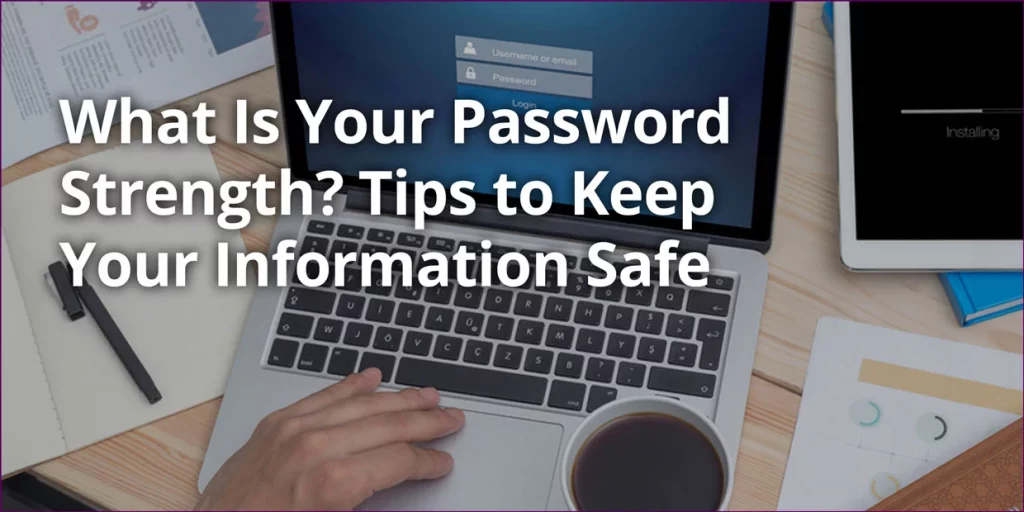 What is your password strength? Tips to Keep Your Information Safe
